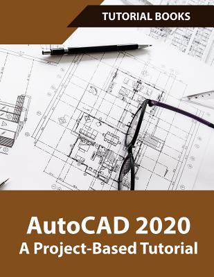 AutoCAD 2020 A Project-Based Tutorial: Floor Plans, Elevations, Printing, 3D Architectural Modeling, and Rendering - Tutorial, Books