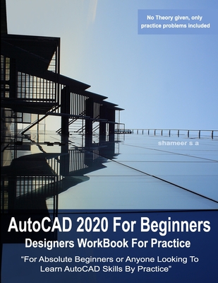 AutoCAD 2020 For Beginners: Designers WorkBook For Practice - S a, Shameer
