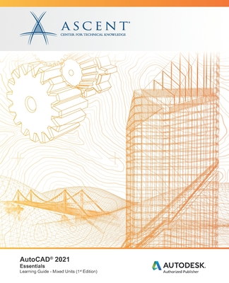 AutoCAD 2021: Essentials (Mixed Units): Autodesk Authorized Publisher - Ascent - Center for Technical Knowledge