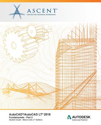 AutoCAD/AutoCAD LT 2018 Fundamentals - Mixed Units: Part 2: Autodesk Authorized Publisher - Ascent - Center for Technical Knowledge