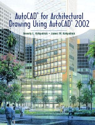 AutoCAD(R) for Architectural Drawing Using AutoCAD(R) 2002 - Kirkpatrick, Beverly L, and Kirkpatrick, James M