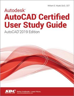 Autodesk AutoCAD Certified User Study Guide (AutoCAD 2019 Edition) - Wyatt, William
