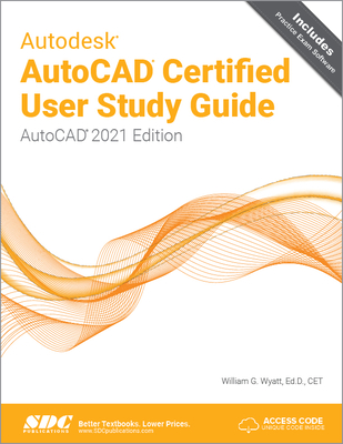 Autodesk AutoCAD Certified User Study Guide: AutoCAD 2021 Edition - Wyatt, William