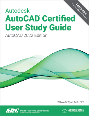 Autodesk AutoCAD Certified User Study Guide: AutoCAD 2022 Edition - Wyatt, William G.