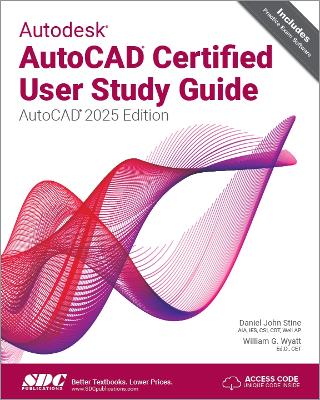 Autodesk AutoCAD Certified User Study Guide: AutoCAD 2025 Edition - Stine, Daniel John, and Wyatt, William G.