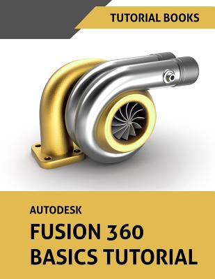 Autodesk Fusion 360 Basics Tutorial - Books, Tutorial