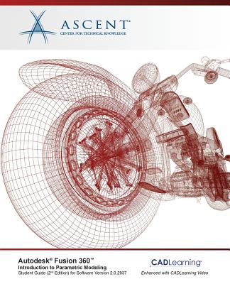 Autodesk Fusion 360 Introduction to Parametric Modeling: Autodesk Authorized Publisher - 2nd Edition - Ascent - Center for Technical Knowledge