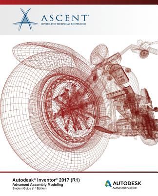 Autodesk Inventor 2017 (R1) Advanced Assembly Modeling: Autodesk Authorized Publisher - Ascent - Center for Technical Knowledge