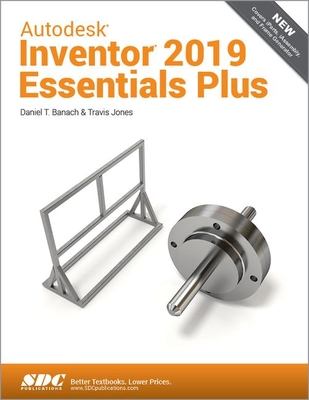 Autodesk Inventor 2019 Essentials Plus - Banach, Daniel T., and Jones, Travis