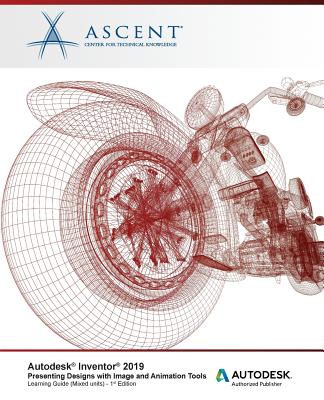 Autodesk Inventor 2019: Presenting Designs with Image and Animation Tools (Mixed: Autodesk Authorized Publisher - Ascent - Center for Technical Knowledge