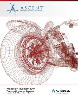 Autodesk Inventor 2019: Working with Imported Geometry (Mixed Units): Autodesk Authorized Publisher - Ascent - Center for Technical Knowledge
