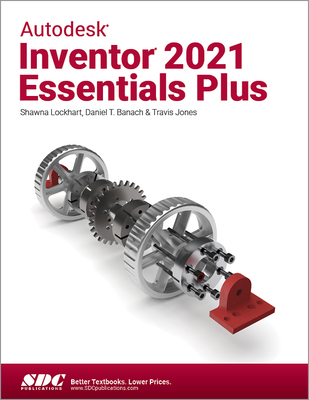 Autodesk Inventor 2021 Essentials Plus - Banach, Daniel T., and Jones, Travis, and Lockhart, Shawna