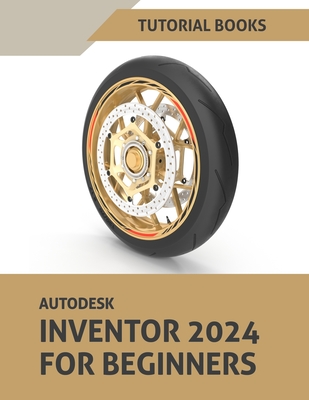 Autodesk Inventor 2024 For Beginners: (Colored) - Tutorial Books