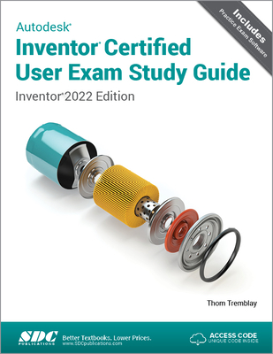 Autodesk Inventor Certified User Exam Study Guide: Inventor 2022 Edition - Tremblay, Thom