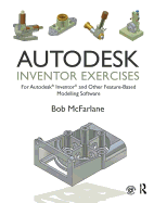 Autodesk Inventor Exercises: for Autodesk� Inventor� and Other Feature-Based Modelling Software