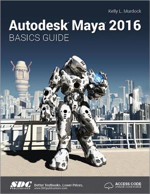 Autodesk Maya 2016 Basics Guide (Including unique access code) - Murdoch, Kelly