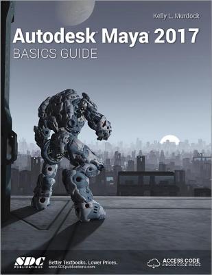 Autodesk Maya 2017 Basics Guide (Including unique access code) - Murdoch, Kelly