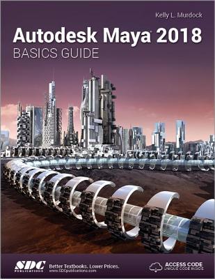 Autodesk Maya 2018 Basics Guide - Murdoch, Kelly