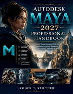 Autodesk Maya 2027 Professional Handbook: Master Digital Sculpting, Character Animation, Lighting, Rendering, Motion Graphics, and VFX Techniques
