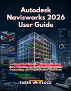 Autodesk Navisworks 2026 User Guide: A Complete Manual for BIM Coordination, Clash Detection, 4D Simulation, Construction Sequencing, and Project Review Workflows