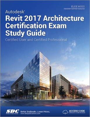 Autodesk Revit 2017 Architecture Certification Exam Study Guide (Including unique access code) - Moss, Elise