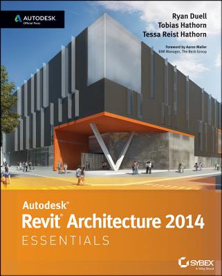 Autodesk Revit Architecture 2014 Essentials - Duell, Ryan, and Hathorn, Tobias, and Reist Hathorn, Tessa