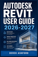 Autodesk Revit User Guide 2026-2027: A COMPREHENSIVE Step-by-Step PROCESS for NOVICE and Professionals