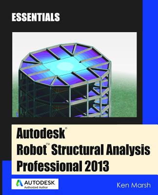 Autodesk Robot Structural Analysis Professional 2013: Essentials - Marsh, Ken
