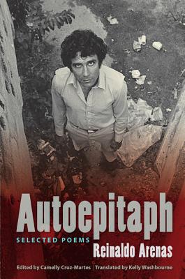 Autoepitaph: Selected Poems - Arenas, Reinaldo, and Cruz-Martes, Camelly (Editor), and Washbourne, Kelly (Translated by)