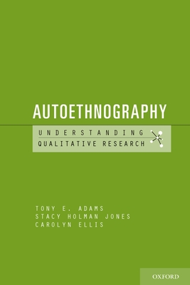 Autoethnography - Adams, Tony E, and Holman Jones, Stacy, and Ellis, Carolyn
