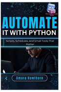 Automate It with Python: Scripts, Schedules, and Small Tools That Matter