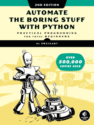 Automate the Boring Stuff with Python, 2nd Edition: Practical Programming for Total Beginners - Sweigart, Al