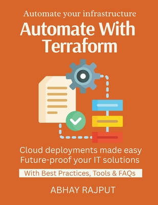 Automate With Terraform: Automate Infra Deployments Code Once, Deploy Many IaC With Best Practices Infrastructure As Code Made Easy From CLI to Cloud Build scalable cloud infrastructure - Rajput, Abhay
