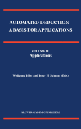Automated Deduction - A Basis for Applications Volume I Foundations - Calculi and Methods Volume II Systems and Implementation Techniques Volume III Applications
