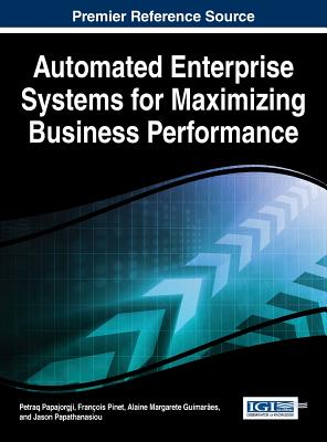 Automated Enterprise Systems for Maximizing Business Performance - Papajorgji, Petraq (Editor), and Pinet, Fran�ois (Editor), and Guimar�es, Alaine Margarete (Editor)