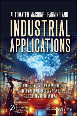 Automated Machine Learning and Industrial Applications - Gangadevi, E. (Editor), and Shri, M. Lawanya (Editor), and Balusamy, Balamurugan (Editor)