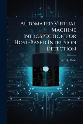 Automated Virtual Machine Introspection for Host-Based Intrusion Detection - Pagel, Brett A