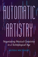 Automatic Artistry: Negotiating Musical Creativity in a Technological Age Volume 8