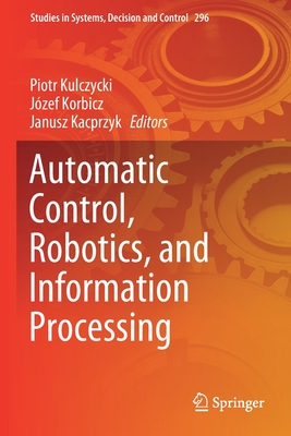 Automatic Control, Robotics, and Information Processing - Kulczycki, Piotr (Editor), and Korbicz, J�zef (Editor), and Kacprzyk, Janusz (Editor)