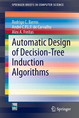Automatic Design of Decision-Tree Induction Algorithms - Barros, Rodrigo C, and de Carvalho, Andr� C P L F, and Freitas, Alex a