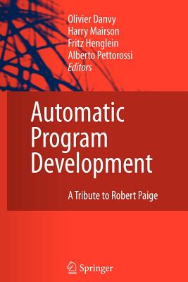 Automatic Program Development: A Tribute to Robert Paige - Danvy, Olivier (Editor), and Henglein, Fritz (Editor), and Mairson, Harry (Editor)