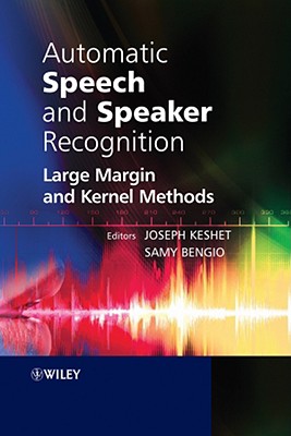 Automatic Speech and Speaker Recognition: Large Margin and Kernel Methods - Keshet, Joseph (Editor), and Bengio, Samy (Editor)
