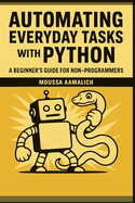 Automating Everyday Tasks with Python: A Beginner's Guide for Non-Programmers