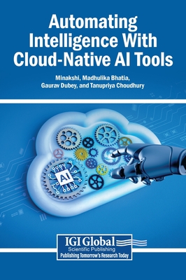Automating Intelligence With Cloud-Native AI Tools - Minakshi (Editor), and Bhatia, Madhulika (Editor), and Dubey, Gaurav (Editor)