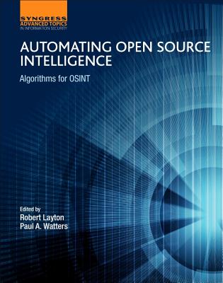 Automating Open Source Intelligence: Algorithms for OSINT - Layton, Robert, and Watters, Paul A