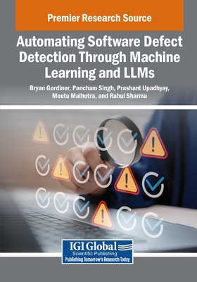 Automating Software Defect Detection Through Machine Learning and LLMs - Gardiner, Bryan (Editor), and Singh, Pancham (Editor), and Upadhyay, Prashant (Editor)