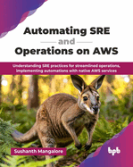 Automating SRE and Operations on AWS: Understanding SRE practices for streamlined operations, implementing automations with native AWS services (English Edition)
