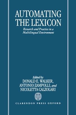 Automating the Lexicon: Research and Practice in a Multilingual Environment - Walker, Donald E (Editor), and Zampolli, Antonio (Editor), and Calzolari, Nicoletta (Editor)
