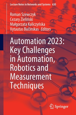 Automation 2023: Key Challenges in Automation, Robotics and Measurement Techniques - Szewczyk, Roman (Editor), and Zielinski, Cezary (Editor), and Kaliczynska, Malgorzata (Editor)