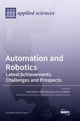 Automation and Robotics: Latest Achievements, Challenges and Prospects - Bozek, Pavol (Guest editor), and Krenicky, Tibor (Guest editor), and Nikitin, Yury (Guest editor)